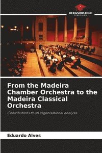 bokomslag From the Madeira Chamber Orchestra to the Madeira Classical Orchestra