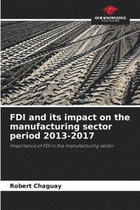 bokomslag FDI and its impact on the manufacturing sector period 2013-2017