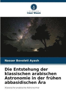 Die Entstehung der klassischen arabischen Astronomie in der frhen abbasidischen ra 1