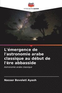 bokomslag L'mergence de l'astronomie arabe classique au dbut de l're abbasside