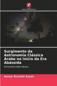 bokomslag Surgimento da Astronomia Clssica rabe no incio da Era Abssida