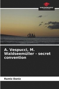 bokomslag &#1040;. Vespucci, M. Waldseemller - secret convention