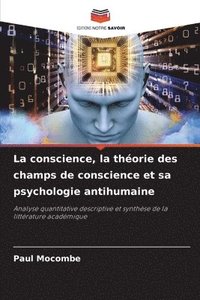 bokomslag La conscience, la thorie des champs de conscience et sa psychologie antihumaine