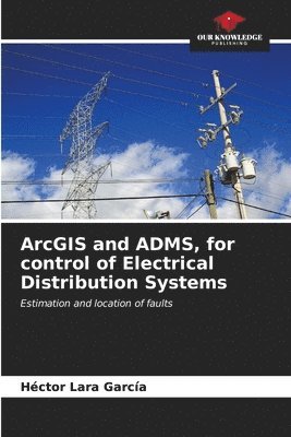 bokomslag ArcGIS and ADMS, for control of Electrical Distribution Systems