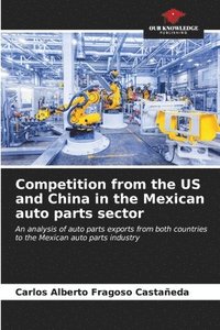 bokomslag Competition from the US and China in the Mexican auto parts sector
