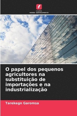 bokomslag O papel dos pequenos agricultores na substituio de importaes e na industrializao