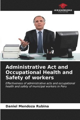 bokomslag Administrative Act and Occupational Health and Safety of workers