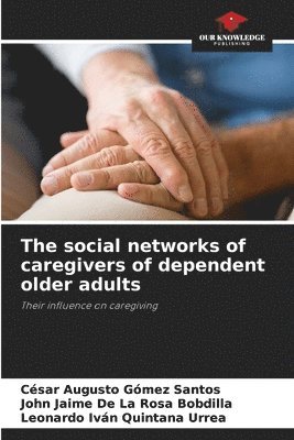 The social networks of caregivers of dependent older adults 1