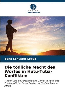 bokomslag Die tdliche Macht des Wortes in Hutu-Tutsi-Konflikten