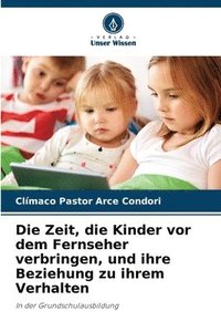 bokomslag Die Zeit, die Kinder vor dem Fernseher verbringen, und ihre Beziehung zu ihrem Verhalten