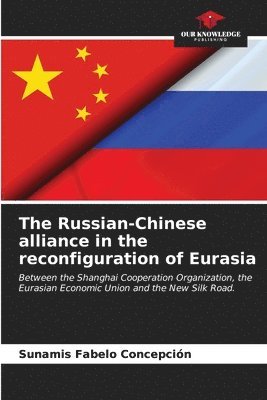 bokomslag The Russian-Chinese alliance in the reconfiguration of Eurasia