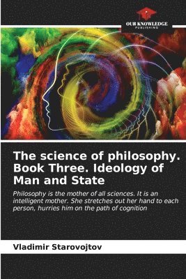 bokomslag The science of philosophy. Book Three. Ideology of Man and State