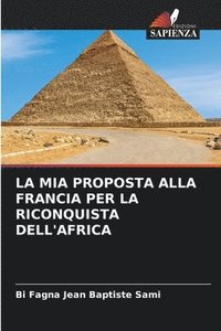 bokomslag La MIA Proposta Alla Francia Per La Riconquista Dell'africa