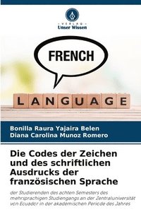 bokomslag Die Codes der Zeichen und des schriftlichen Ausdrucks der franzsischen Sprache