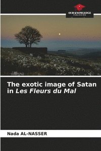 bokomslag The exotic image of Satan in Les Fleurs du Mal