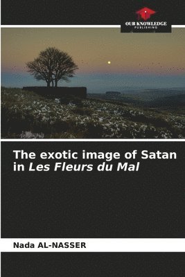 bokomslag The exotic image of Satan in Les Fleurs du Mal