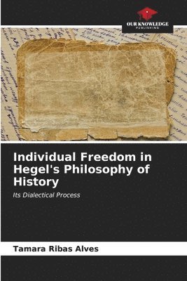 Tamara Ribas Alves - Individual Freedom in Hegel's Philosophy of History, Häftad