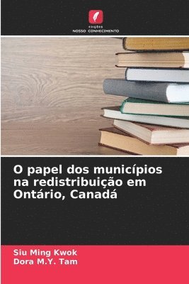 bokomslag O papel dos municpios na redistribuio em Ontrio, Canad