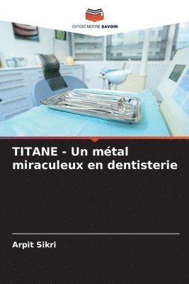 TITANE - Un mtal miraculeux en dentisterie 1