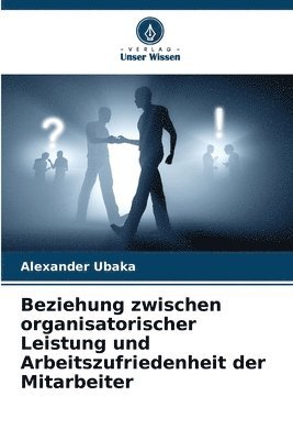 bokomslag Beziehung zwischen organisatorischer Leistung und Arbeitszufriedenheit der Mitarbeiter