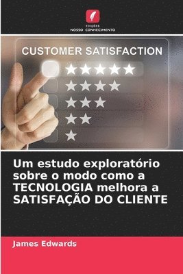 bokomslag Um estudo exploratrio sobre o modo como a TECNOLOGIA melhora a SATISFAO DO CLIENTE