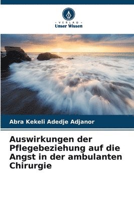 bokomslag Auswirkungen der Pflegebeziehung auf die Angst in der ambulanten Chirurgie