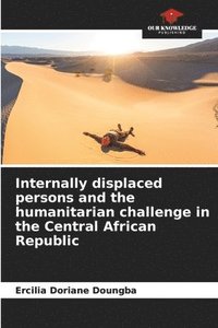 bokomslag Internally displaced persons and the humanitarian challenge in the Central African Republic
