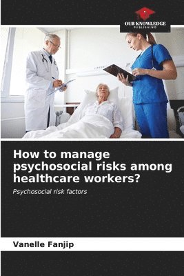 bokomslag How to manage psychosocial risks among healthcare workers?