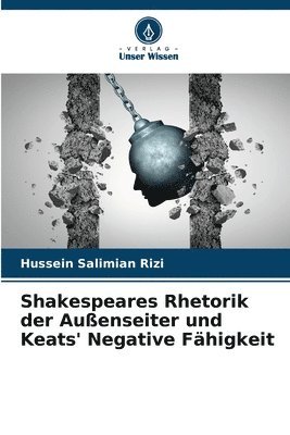 Shakespeares Rhetorik der Auenseiter und Keats' Negative Fhigkeit 1