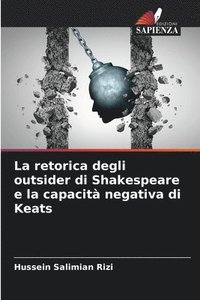 bokomslag La retorica degli outsider di Shakespeare e la capacit negativa di Keats