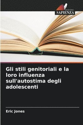 bokomslag Gli stili genitoriali e la loro influenza sull'autostima degli adolescenti