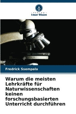 bokomslag Warum die meisten Lehrkrfte fr Naturwissenschaften keinen forschungsbasierten Unterricht durchfhren