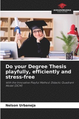Nelson Urbaneja - Do your Degree Thesis playfully, efficiently and stress-free, Häftad