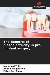 bokomslag The benefits of piezoelectricity in pre-implant surgery