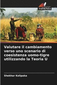 bokomslag Valutare il cambiamento verso uno scenario di coesistenza uomo-tigre utilizzando la Teoria U