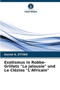 bokomslag Exotismus in Robbe-Grillets &quot;La Jalousie&quot; und Le Clzios &quot;L'Africain&quot;