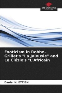 bokomslag Exoticism in Robbe-Grillet's &quot;La Jalousie&quot; and Le Clzio's &quot;L'Africain