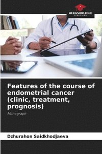 bokomslag Features of the course of endometrial cancer (clinic, treatment, prognosis)