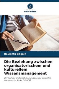 bokomslag Die Beziehung zwischen organisatorischem und kulturellem Wissensmanagement