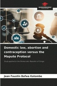 bokomslag Domestic law, abortion and contraception versus the Maputo Protocol