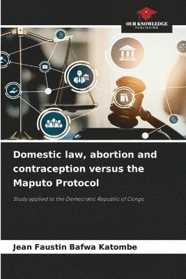 Domestic law, abortion and contraception versus the Maputo Protocol 1