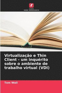 bokomslag Virtualizao e Thin Client - um inqurito sobre o ambiente de trabalho virtual (VDI)