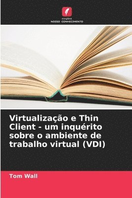 bokomslag Virtualizao e Thin Client - um inqurito sobre o ambiente de trabalho virtual (VDI)