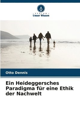 bokomslag Ein Heideggersches Paradigma fr eine Ethik der Nachwelt