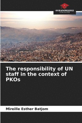 bokomslag The responsibility of UN staff in the context of PKOs