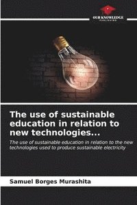 bokomslag The use of sustainable education in relation to new technologies...