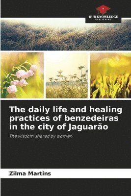 bokomslag The daily life and healing practices of benzedeiras in the city of Jaguaro