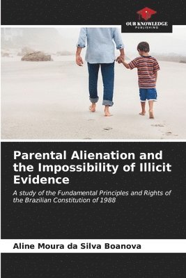 Parental Alienation and the Impossibility of Illicit Evidence 1