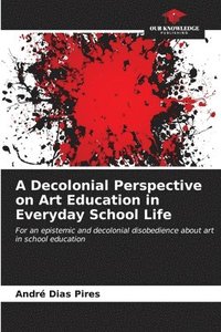 bokomslag A Decolonial Perspective on Art Education in Everyday School Life