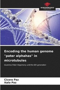bokomslag Encoding the human genome &quot;pater alphahas&quot; in microtubules